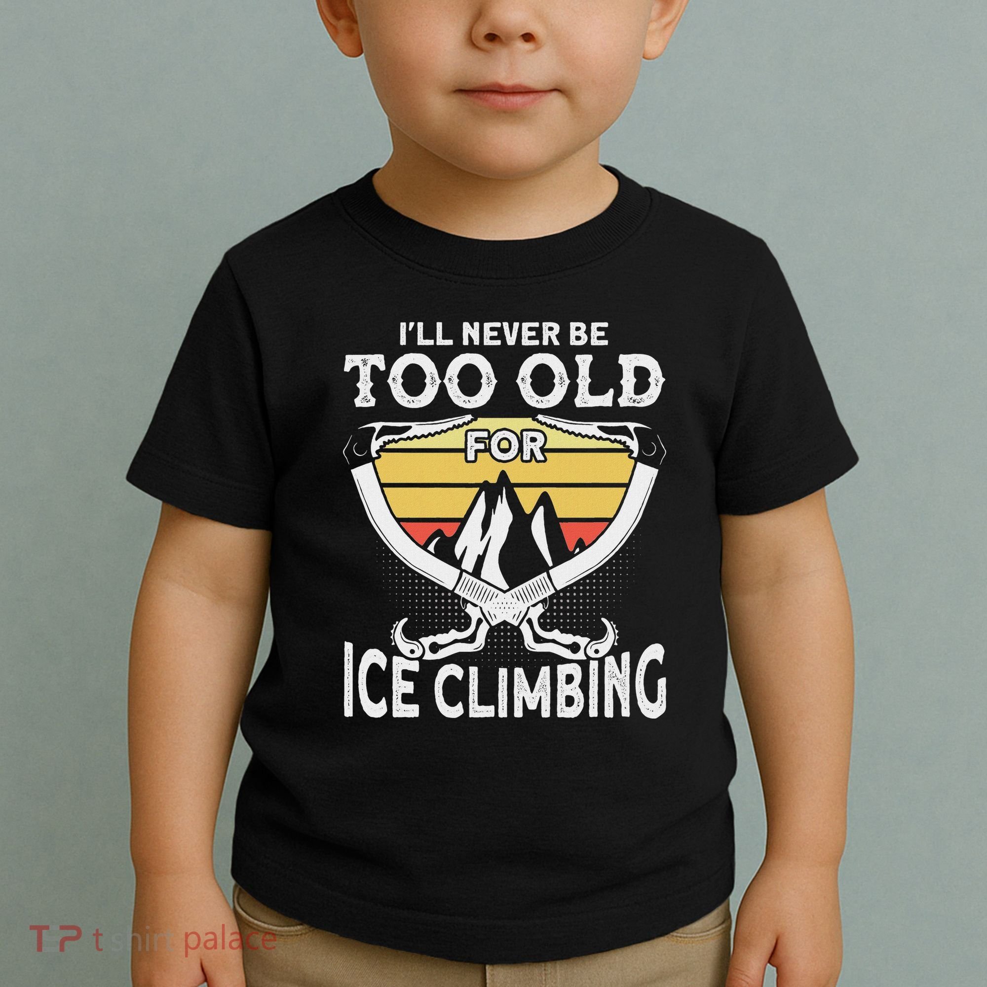 Ice Climber Never Too Old For Ice Climbing Ice Climbing Toddler T-Shirt
