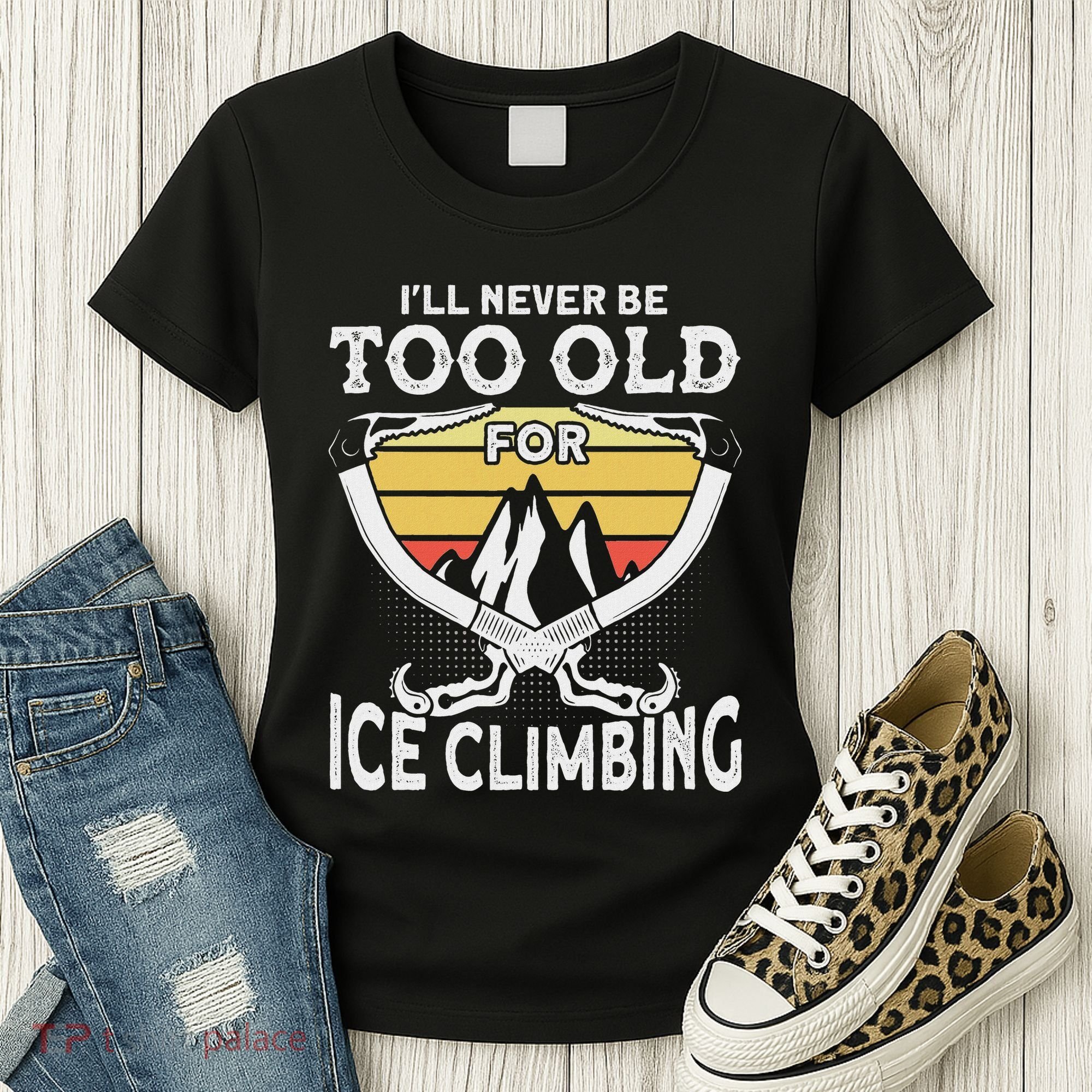 Ice Climber Never Too Old For Ice Climbing Ice Climbing Women's T-Shirt
