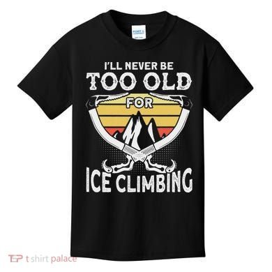 Ice Climber Never Too Old For Ice Climbing Ice Climbing Kids T-Shirt
