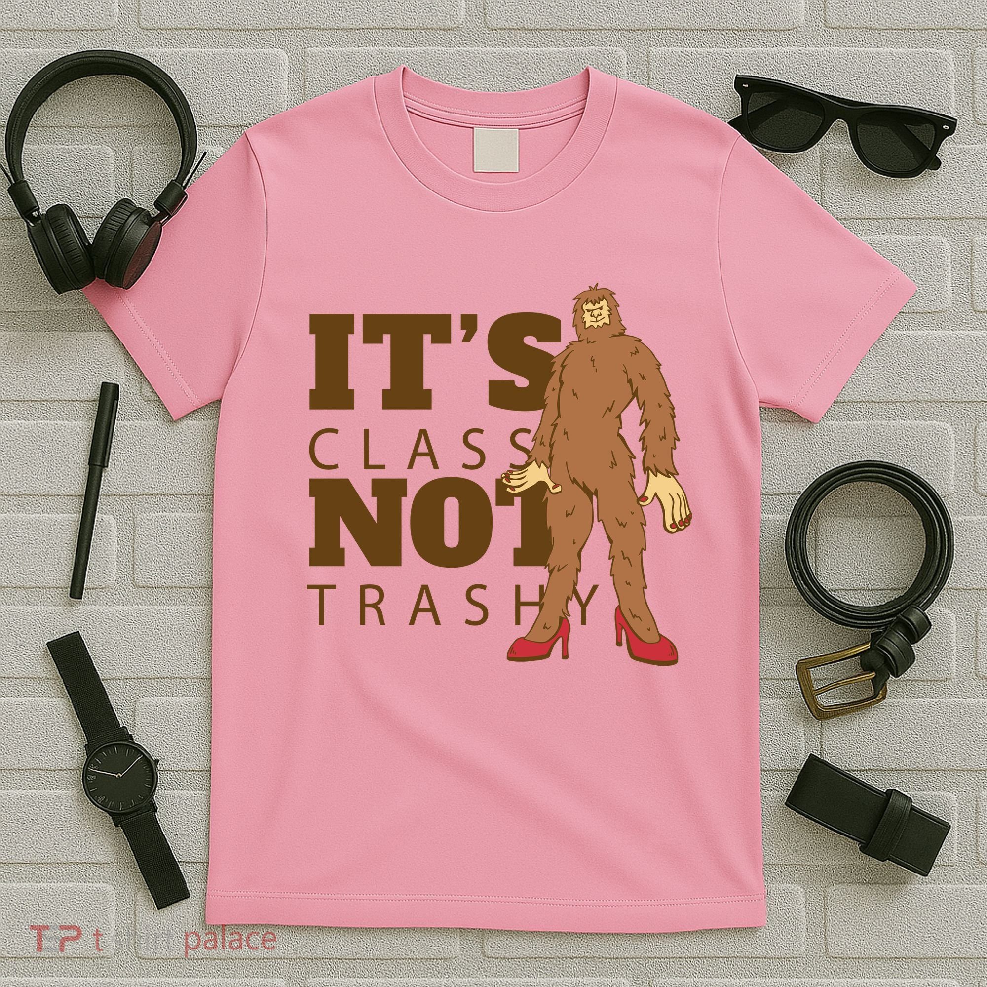 It's Class Not Trashy Fashion Funny Bigfoot T-Shirt