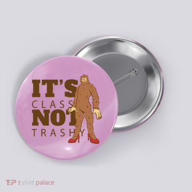 It's Class Not Trashy Fashion Funny Bigfoot Button