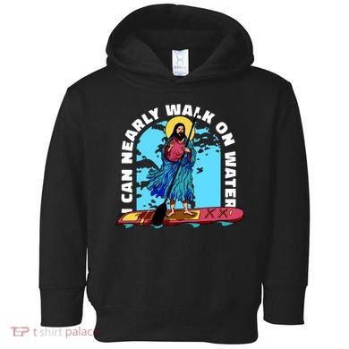 I Can Nearly Walk On Water Jesus Christ Toddler Hoodie