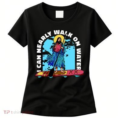 I Can Nearly Walk On Water Jesus Christ Women's T-Shirt