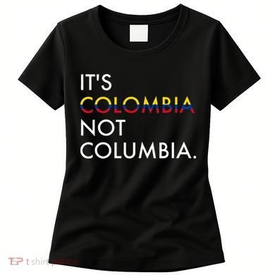 It's Colombia Not Columbia Colombian Women's T-Shirt