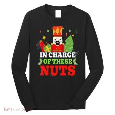 IN CHARGE OF THESE NUTS! Nutcracker Christmas Ballet Meme  Long Sleeve Shirt