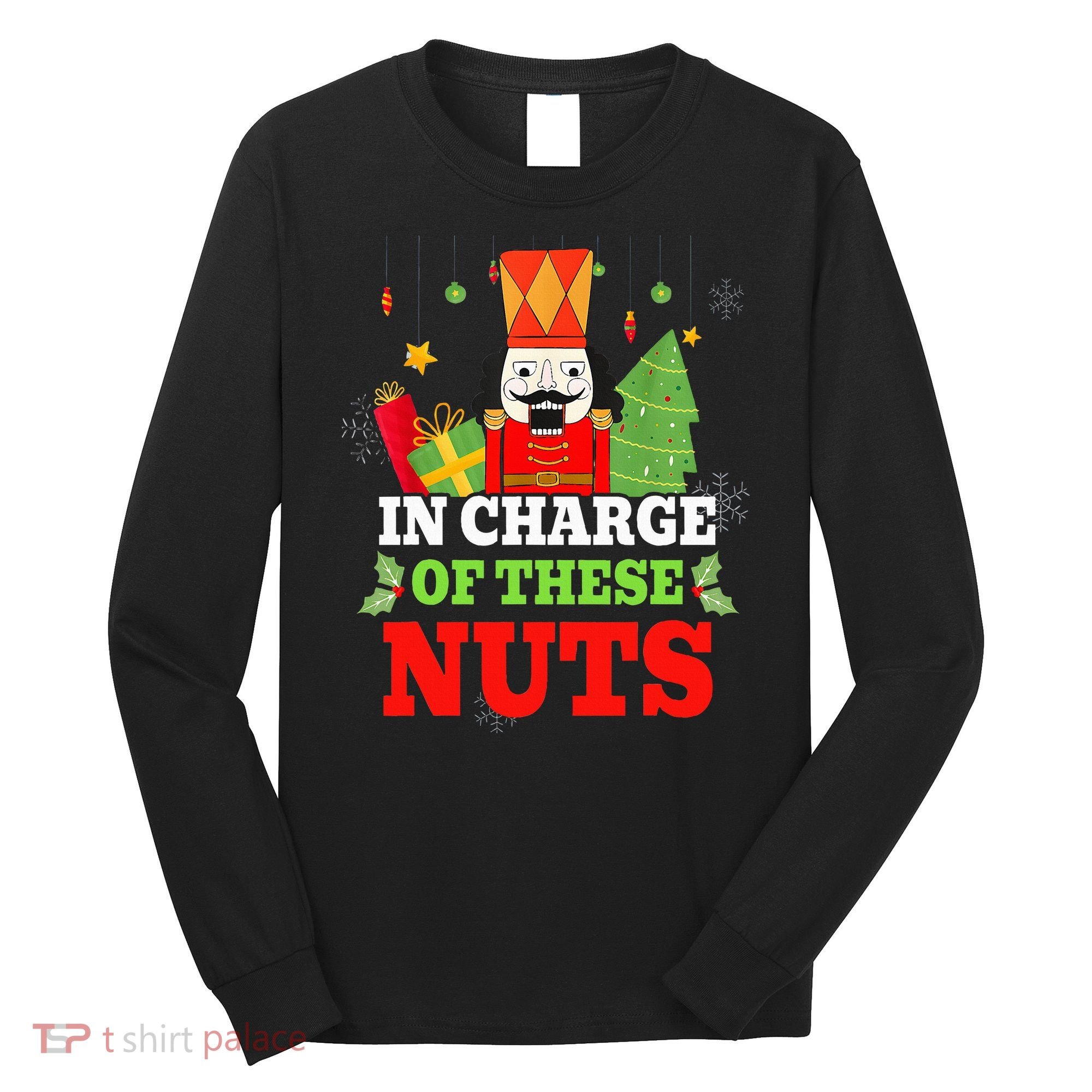 IN CHARGE OF THESE NUTS! Nutcracker Christmas Ballet Meme  Long Sleeve Shirt