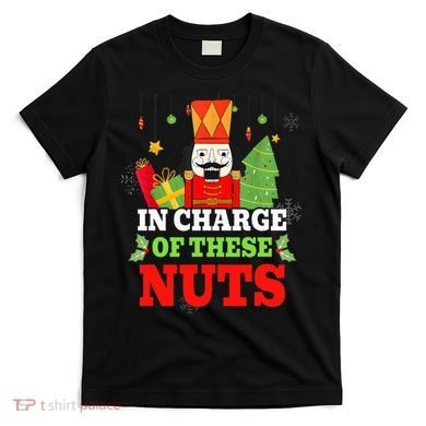 IN CHARGE OF THESE NUTS! Nutcracker Christmas Ballet Meme  T-Shirt