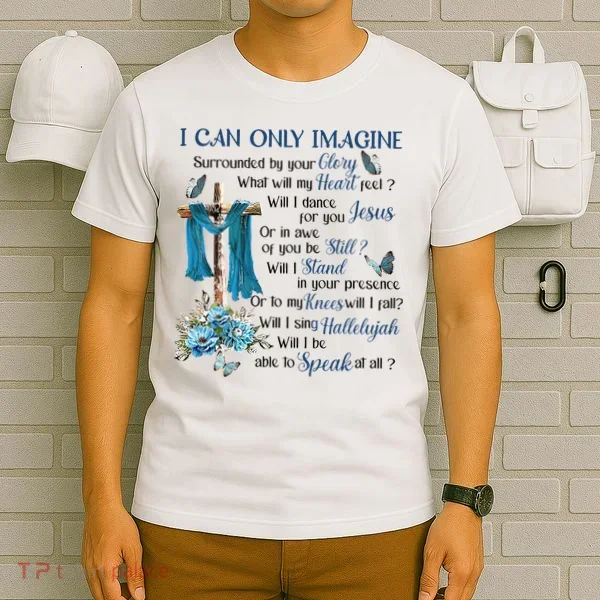 I Can Only Imagine Surrounded By Your Glory Heaven T-Shirt