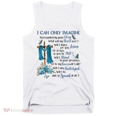 I Can Only Imagine Surrounded By Your Glory Heaven Tank Top