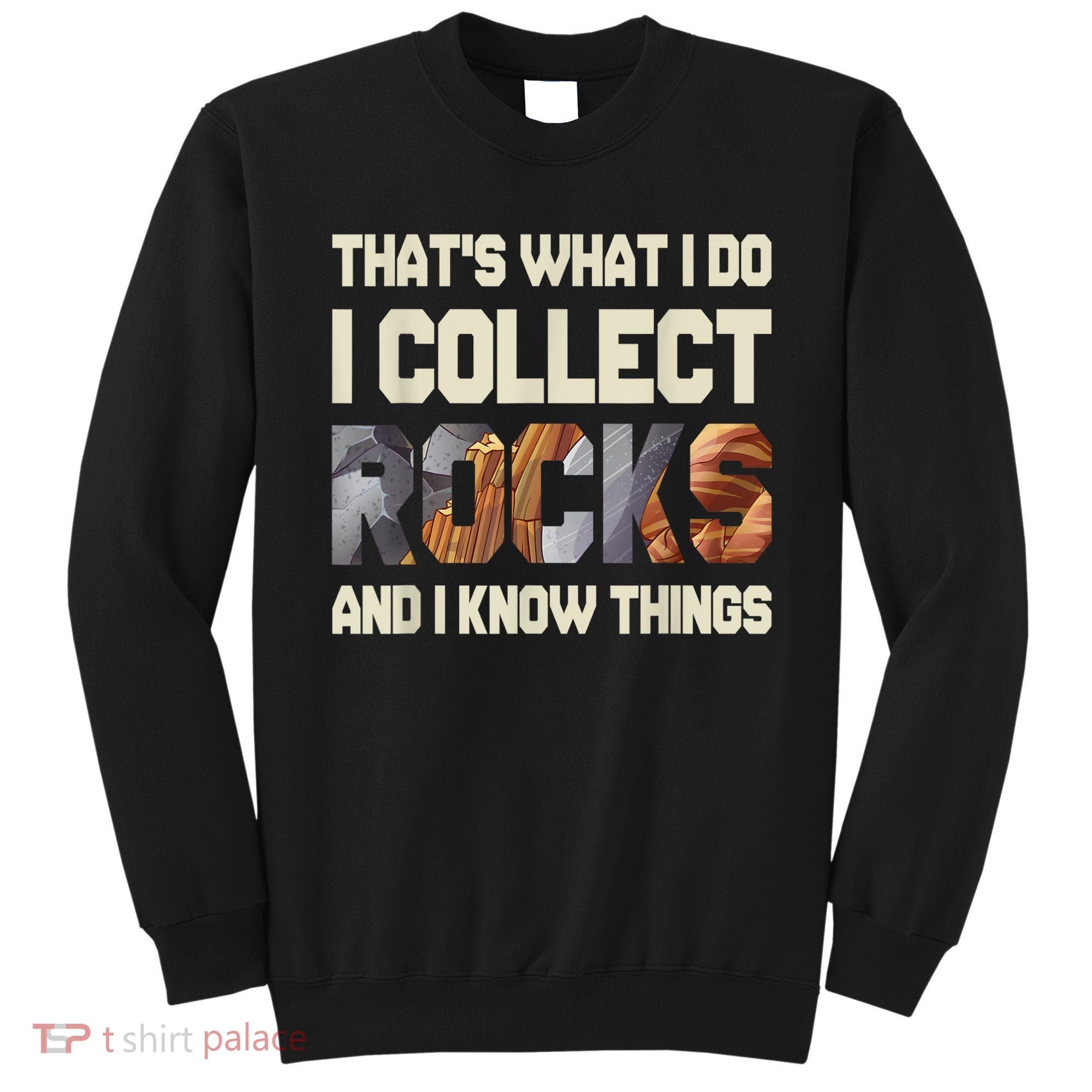 I Collect Rocks And I Know Things Geology Geologist Geode Sweatshirt