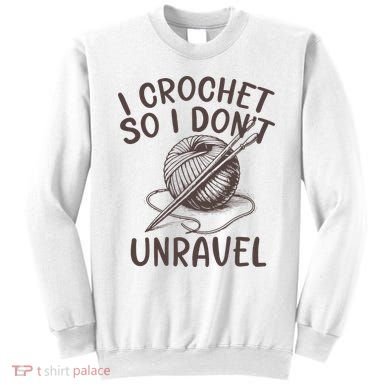 I Crochet So I Don’t Unravel Crochet Sweatshirt