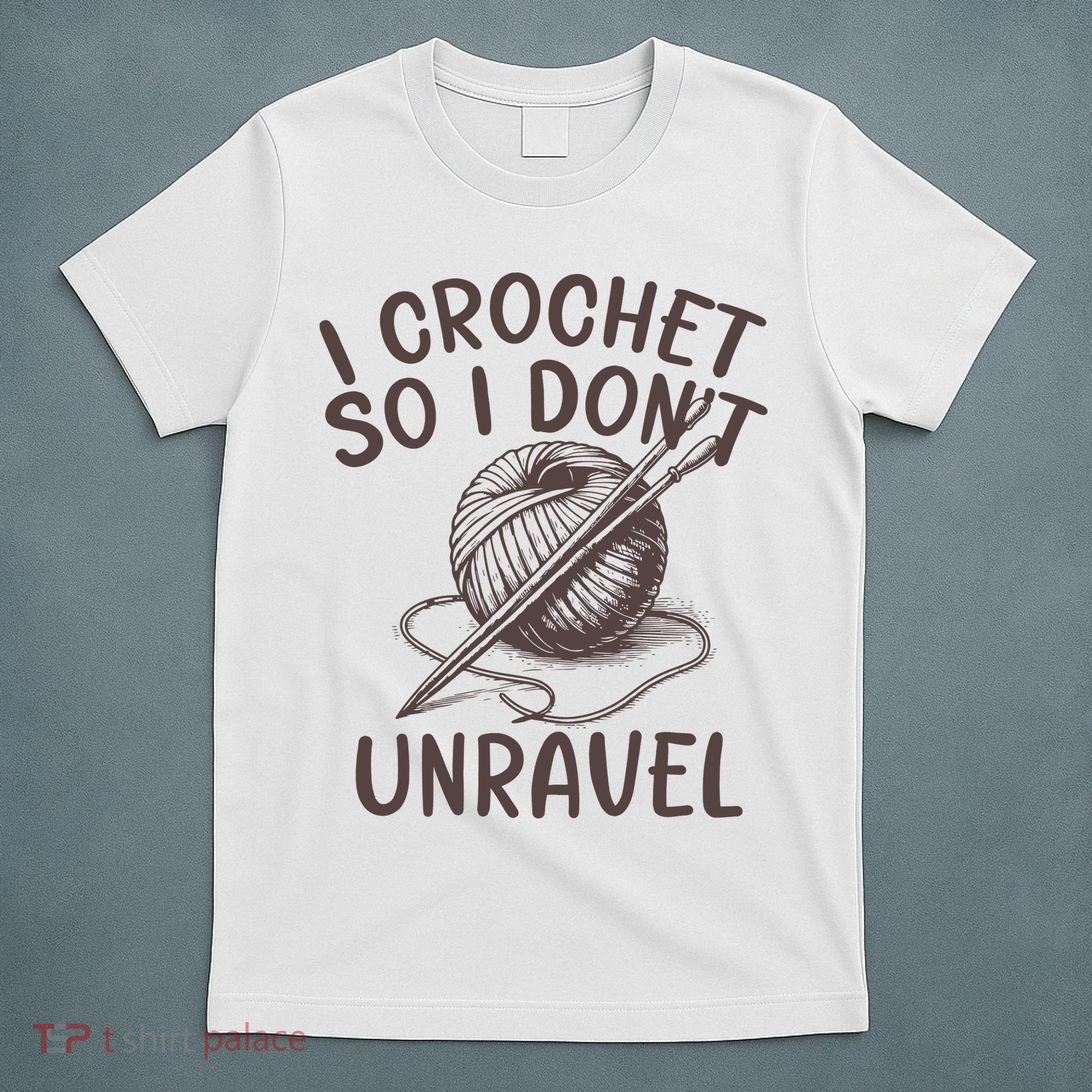 I Crochet So I Don’t Unravel Crochet T-Shirt