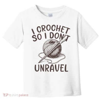 I Crochet So I Don’t Unravel Crochet Toddler T-Shirt