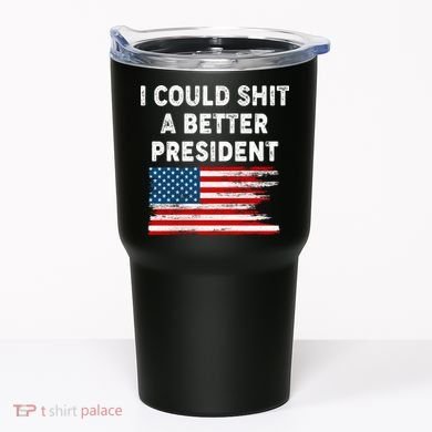 I Could Shit A Better President Distressed USA American Flag Tumbler