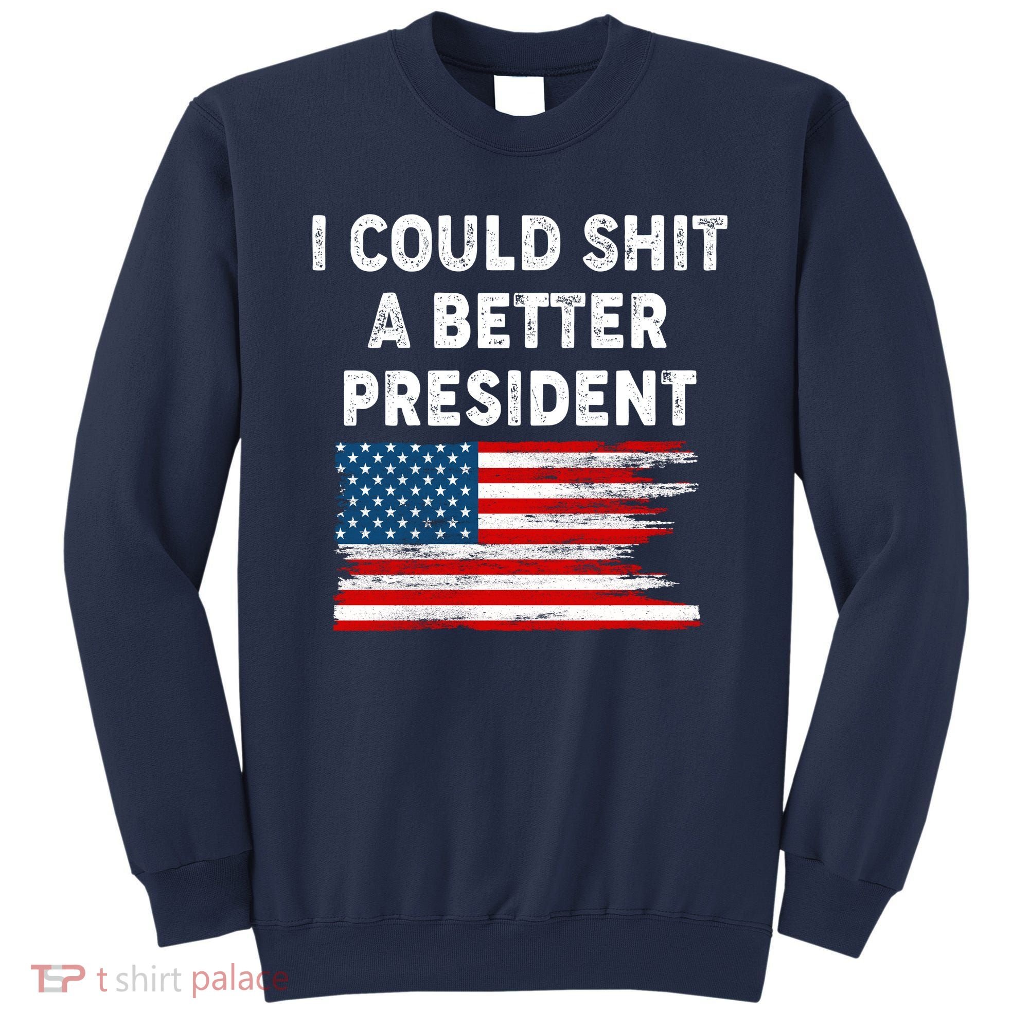 I Could Shit A Better President Distressed USA American Flag Sweatshirt
