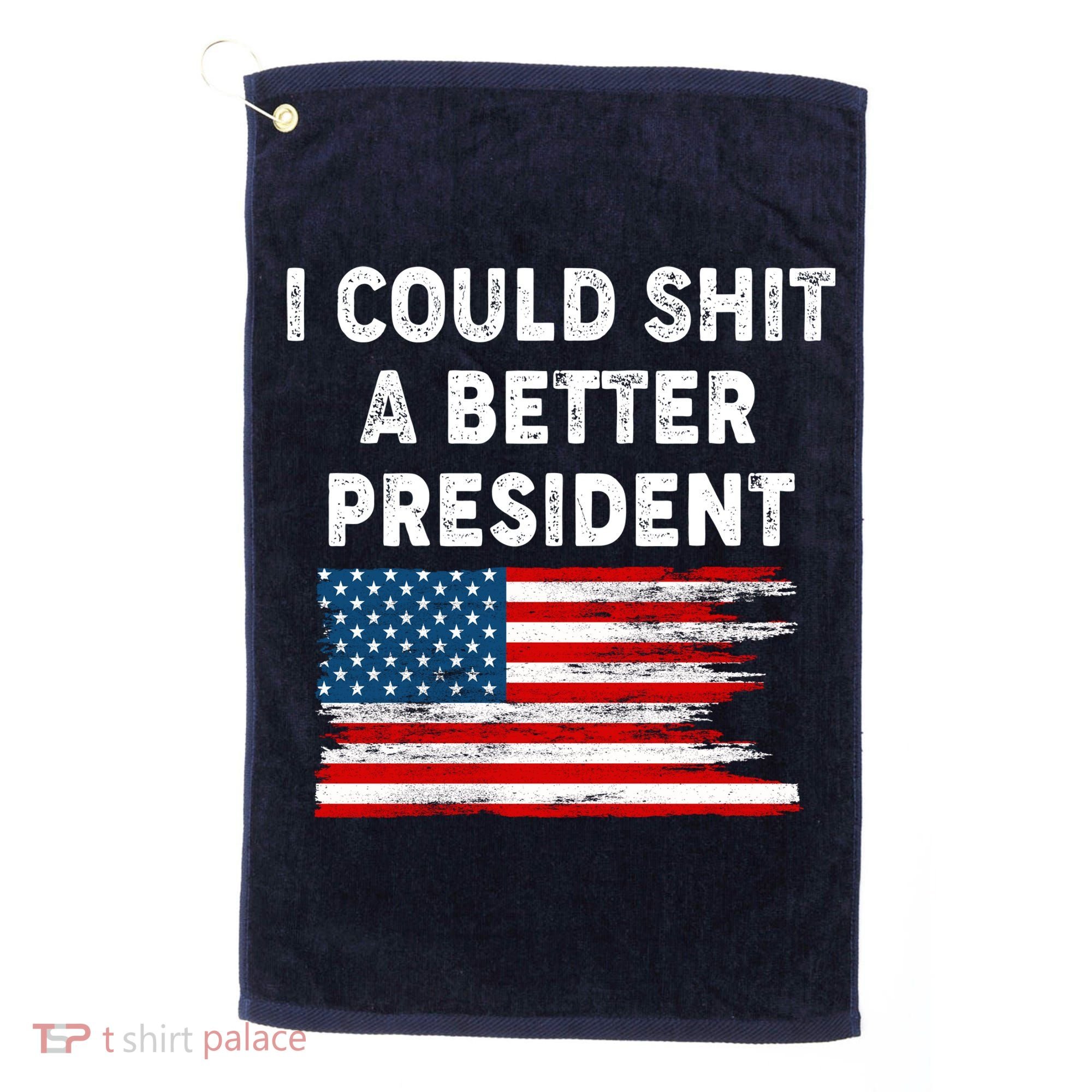 I Could Shit A Better President Distressed USA American Flag Golf Towel