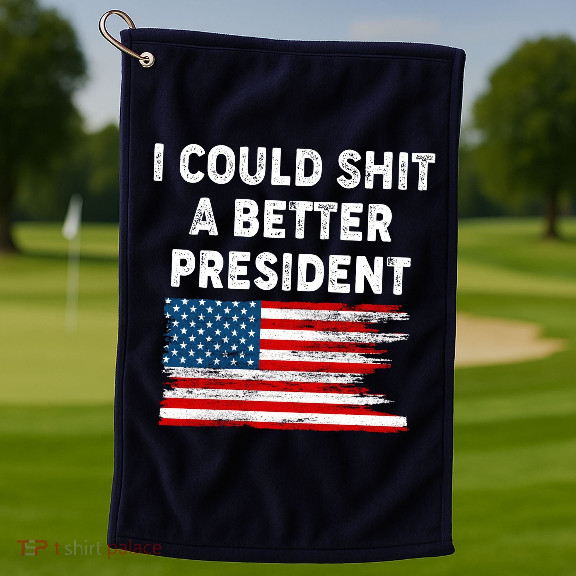 I Could Shit A Better President Distressed USA American Flag Golf Towel