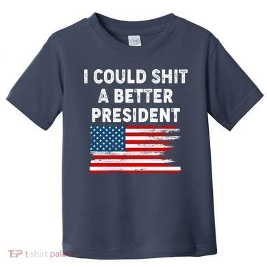 I Could Shit A Better President Distressed USA American Flag Toddler T-Shirt