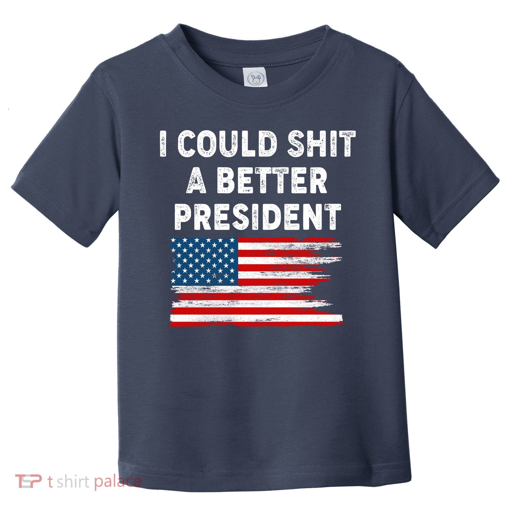 I Could Shit A Better President Distressed USA American Flag Toddler T-Shirt
