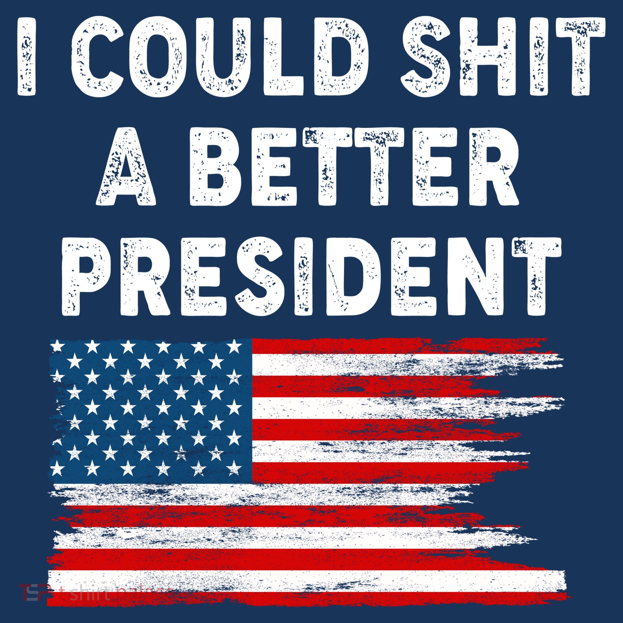 I Could Shit A Better President Distressed USA American Flag Toddler T-Shirt