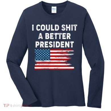 I Could Shit A Better President Distressed USA American Flag Women's Long Sleeve Shirt