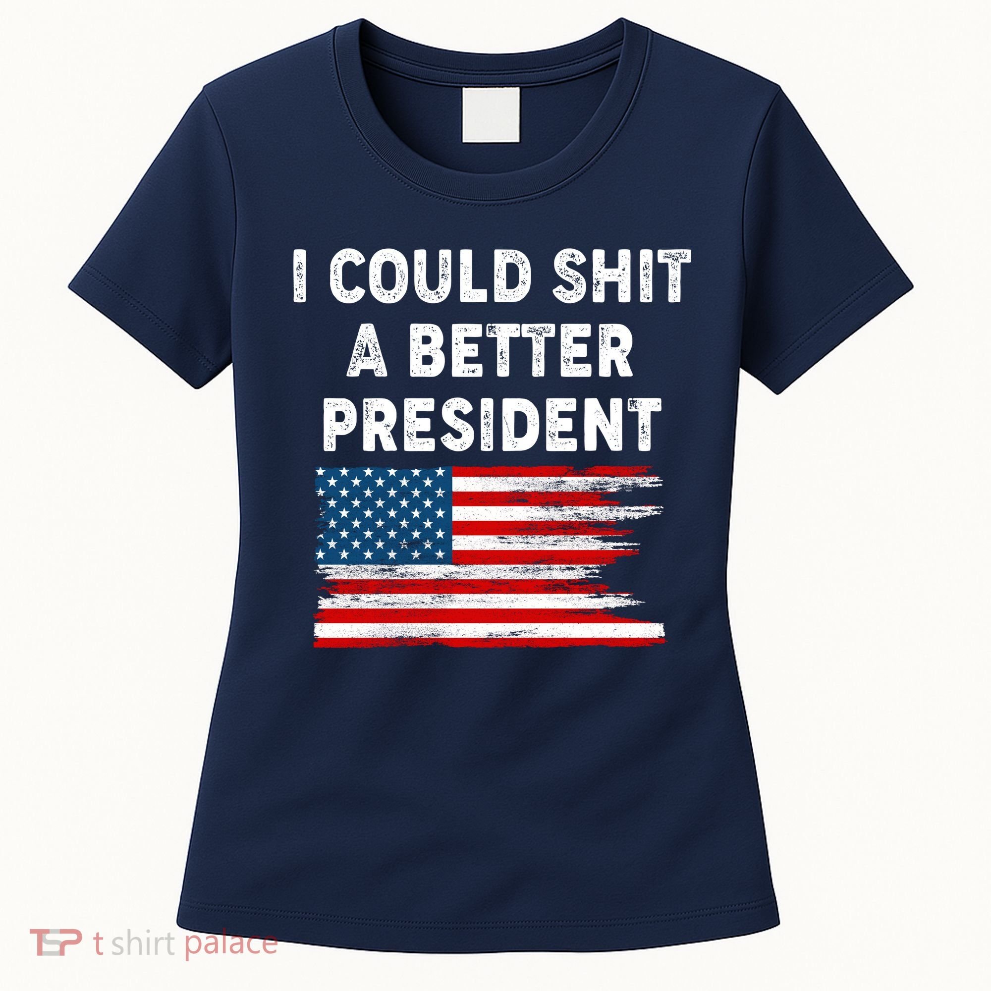 I Could Shit A Better President Distressed USA American Flag Women's T-Shirt
