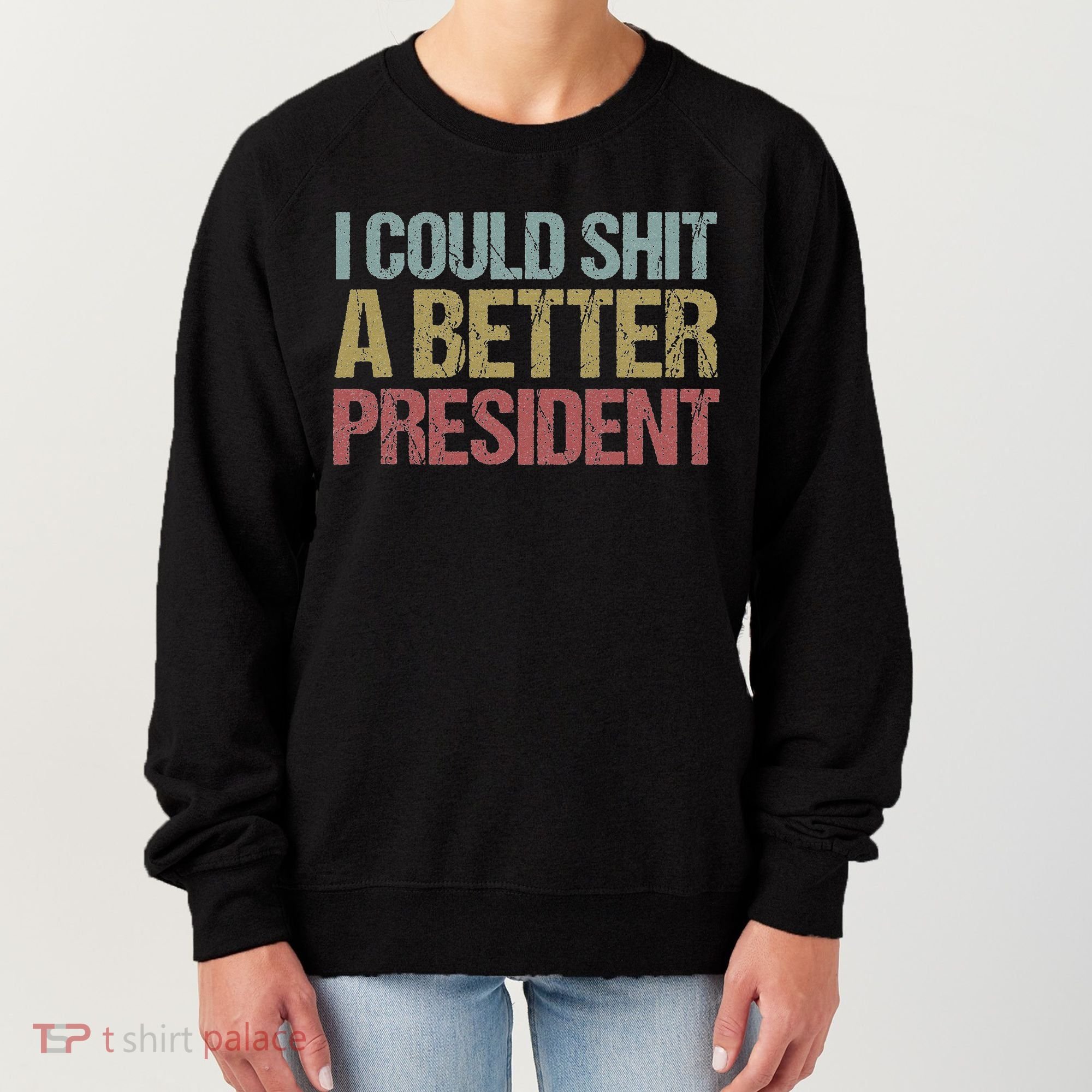 I Could Shit A Better President Funny Anti Trump Protest Women's Sweatshirt