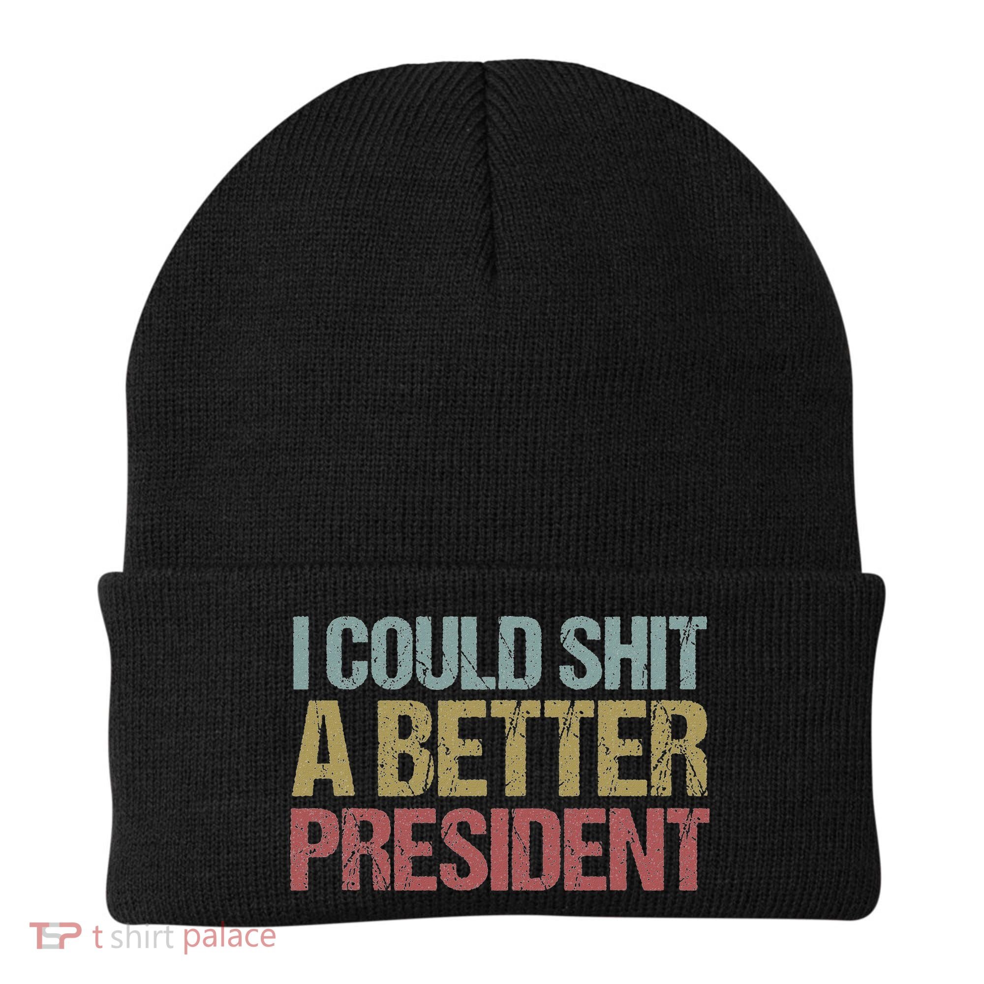 I Could Shit A Better President Funny Anti Trump Protest Beanie