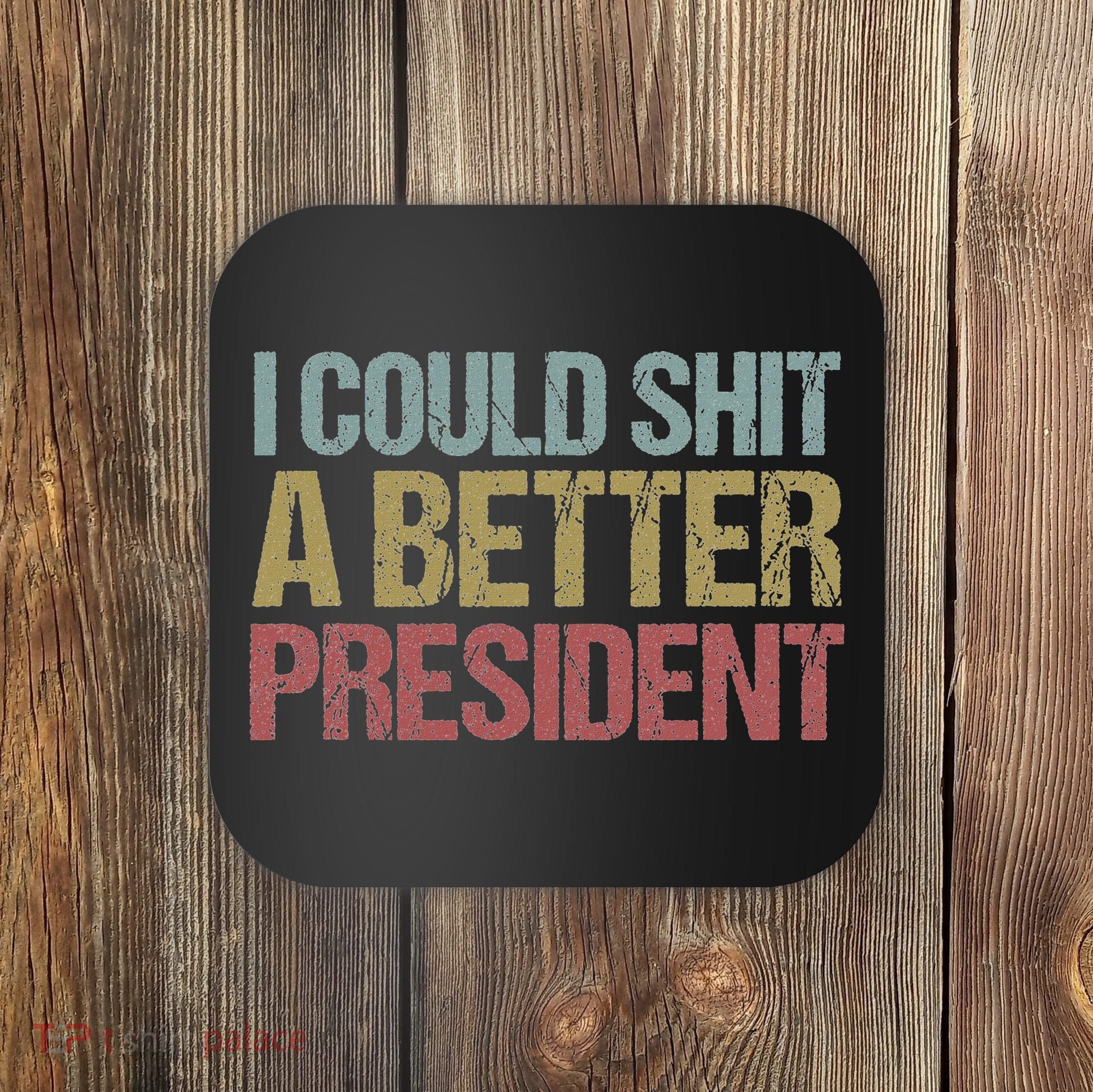 I Could Shit A Better President Funny Anti Trump Protest Coaster