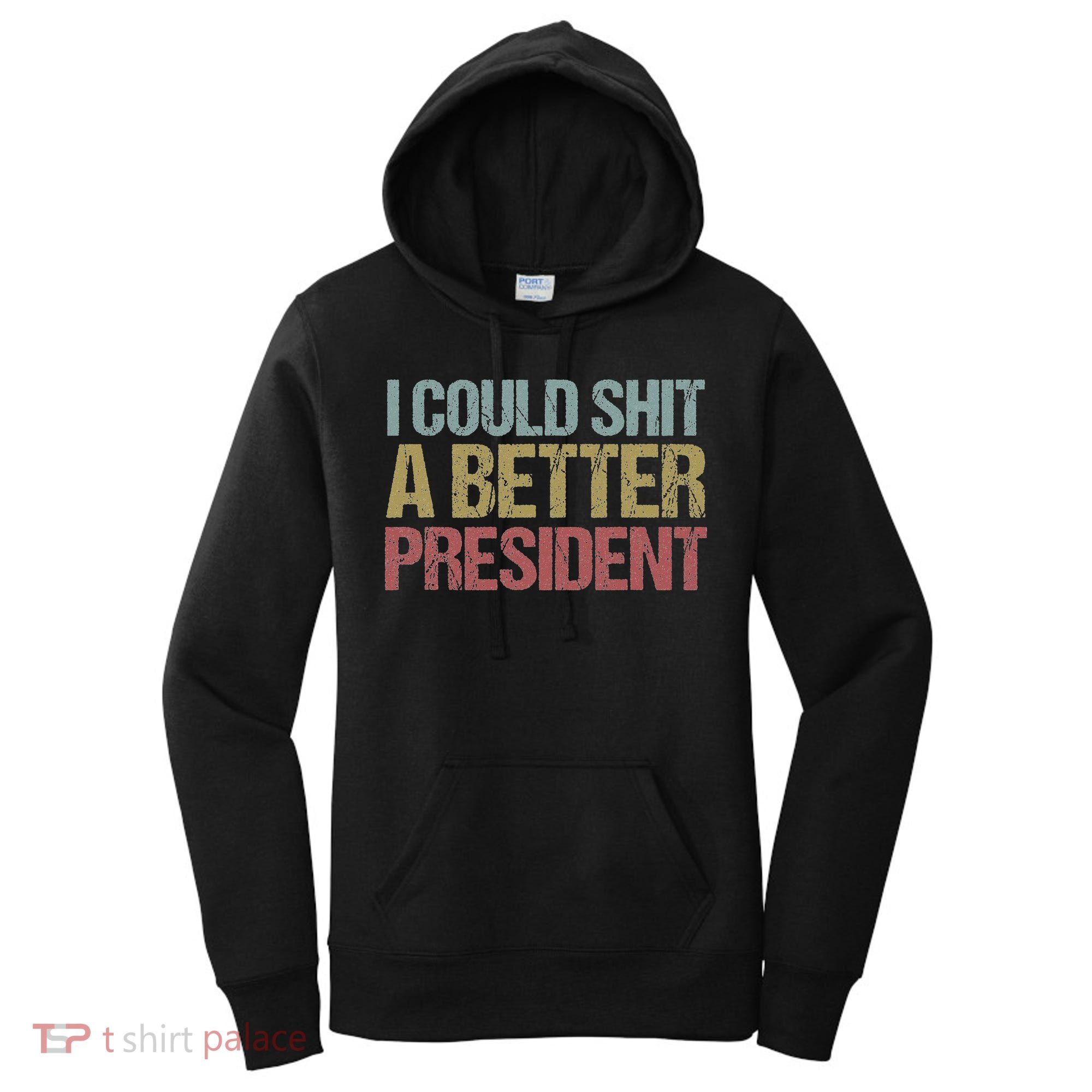 I Could Shit A Better President Funny Anti Trump Protest Women's Hoodie