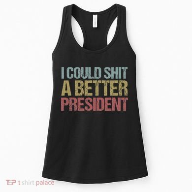 I Could Shit A Better President Funny Anti Trump Protest Women's Tank Top