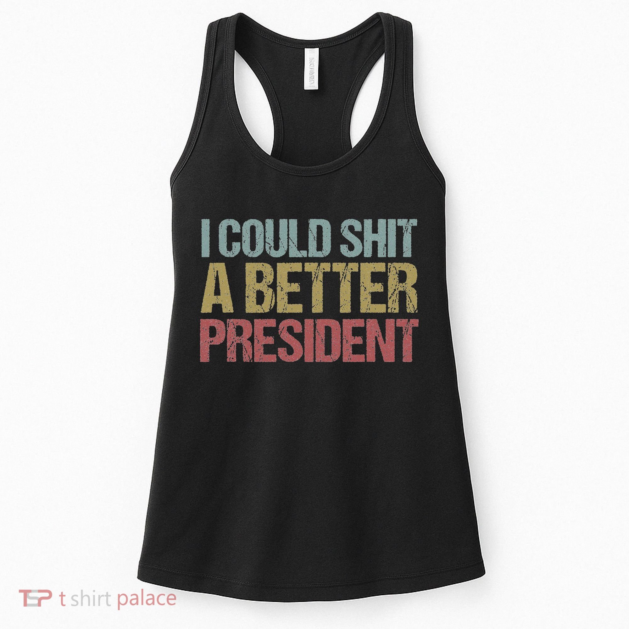 I Could Shit A Better President Funny Anti Trump Protest Women's Tank Top