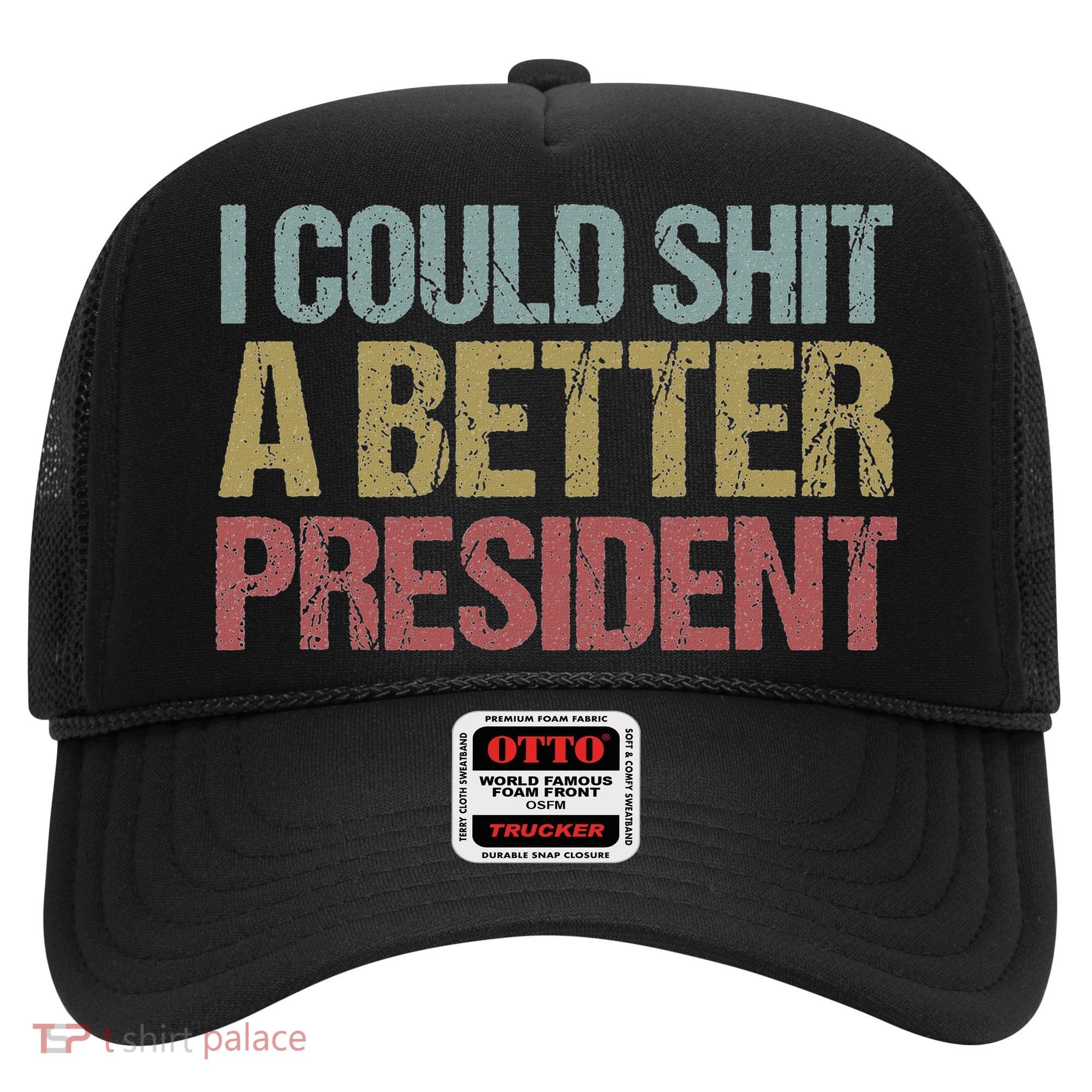 I Could Shit A Better President Funny Anti Trump Protest Hat