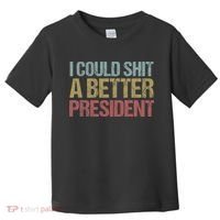 I Could Shit A Better President Funny Anti Trump Protest Toddler T-Shirt thumb 0