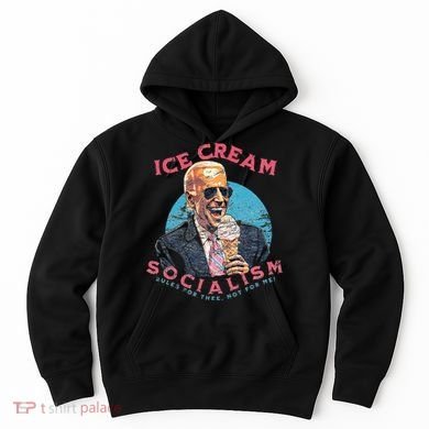 Ice Cream Socialism Rules for Thee Not for Me Joe Biden Hoodie