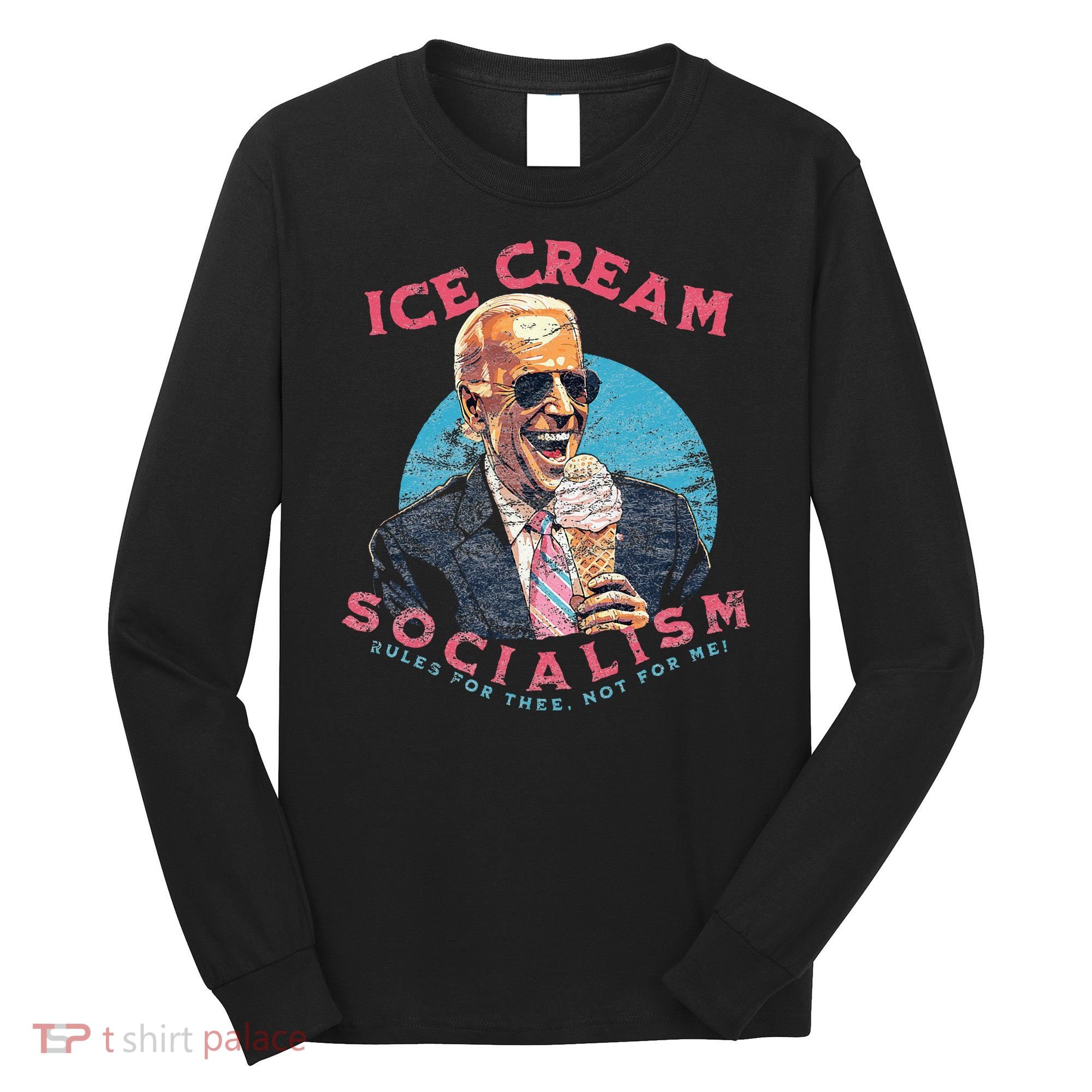 Ice Cream Socialism Rules for Thee Not for Me Joe Biden Long Sleeve Shirt