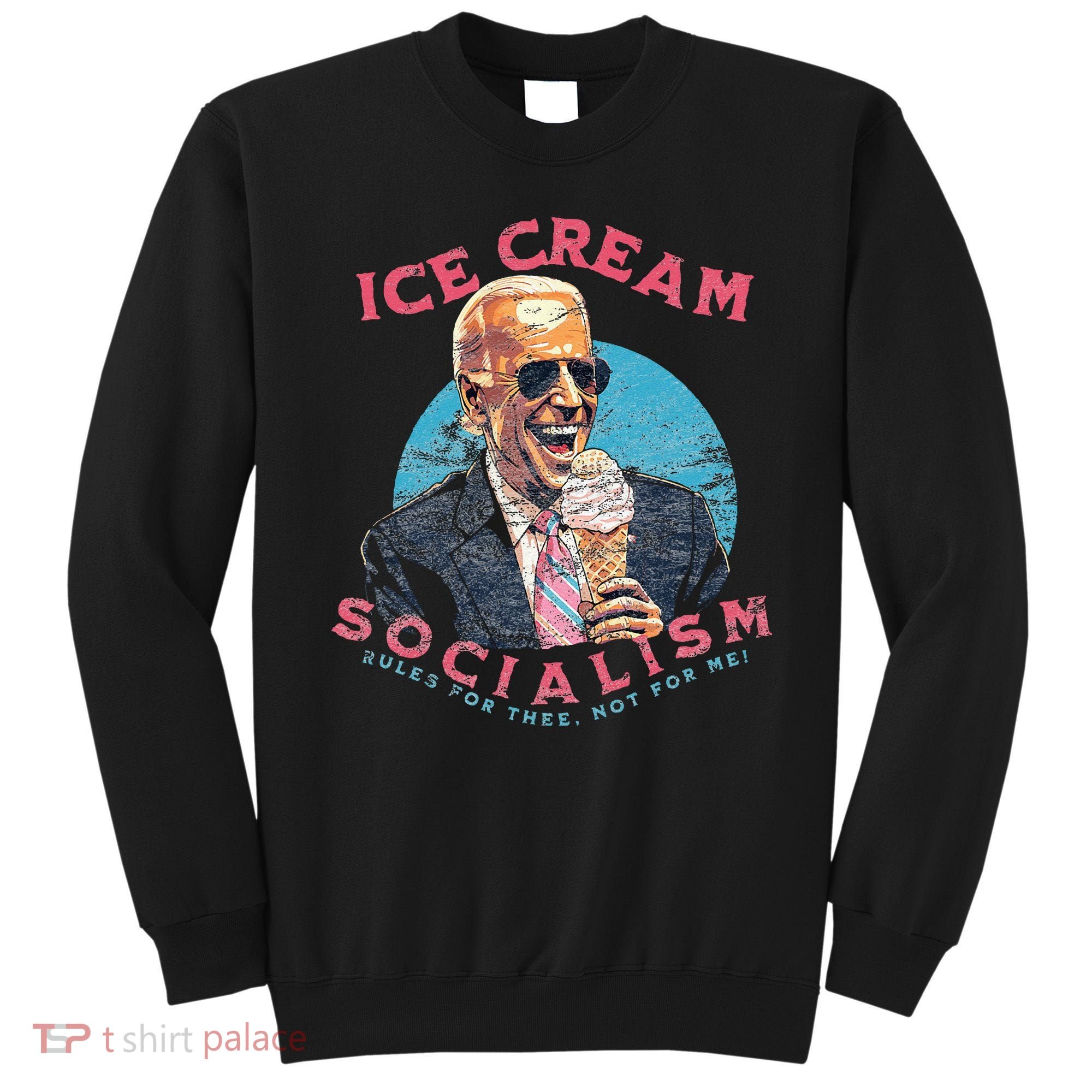 Ice Cream Socialism Rules for Thee Not for Me Joe Biden Sweatshirt