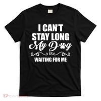 I CanT Stay Long My Dog Is Waiting For Me Funny Dog Lover T-Shirt thumb 0