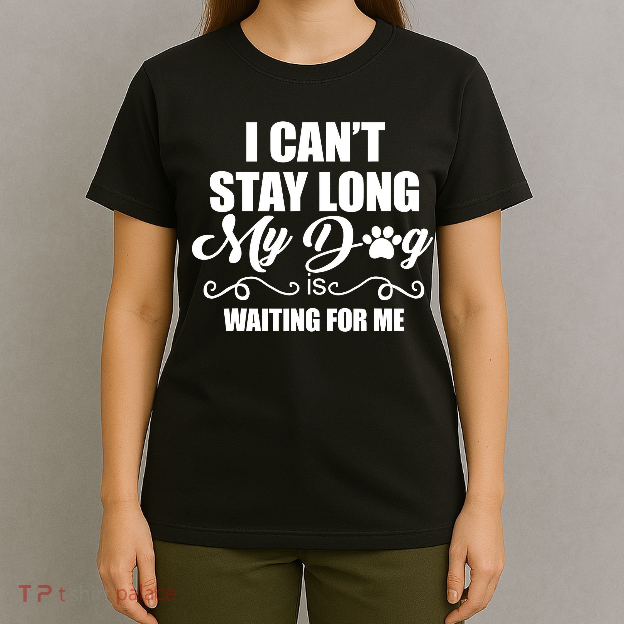 I CanT Stay Long My Dog Is Waiting For Me Funny Dog Lover T-Shirt