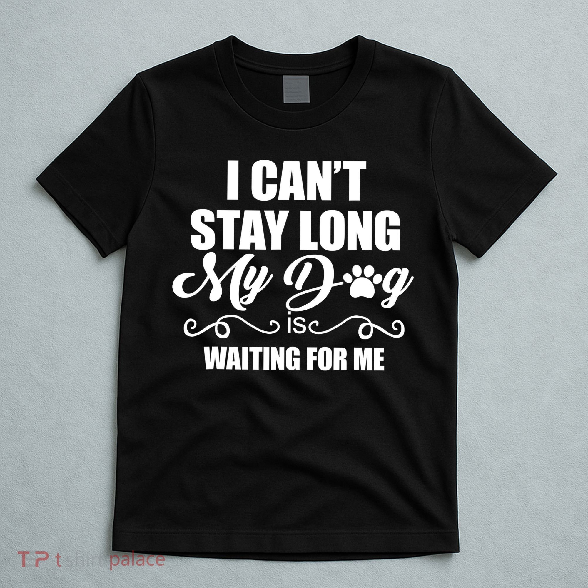 I CanT Stay Long My Dog Is Waiting For Me Funny Dog Lover T-Shirt