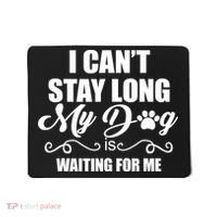 I CanT Stay Long My Dog Is Waiting For Me Funny Dog Lover Mousepad thumb 0