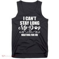 I CanT Stay Long My Dog Is Waiting For Me Funny Dog Lover Tank Top thumb 0