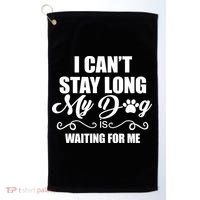 I CanT Stay Long My Dog Is Waiting For Me Funny Dog Lover Golf Towel thumb 0