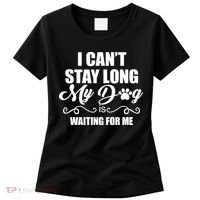 I CanT Stay Long My Dog Is Waiting For Me Funny Dog Lover Women's T-Shirt thumb 0