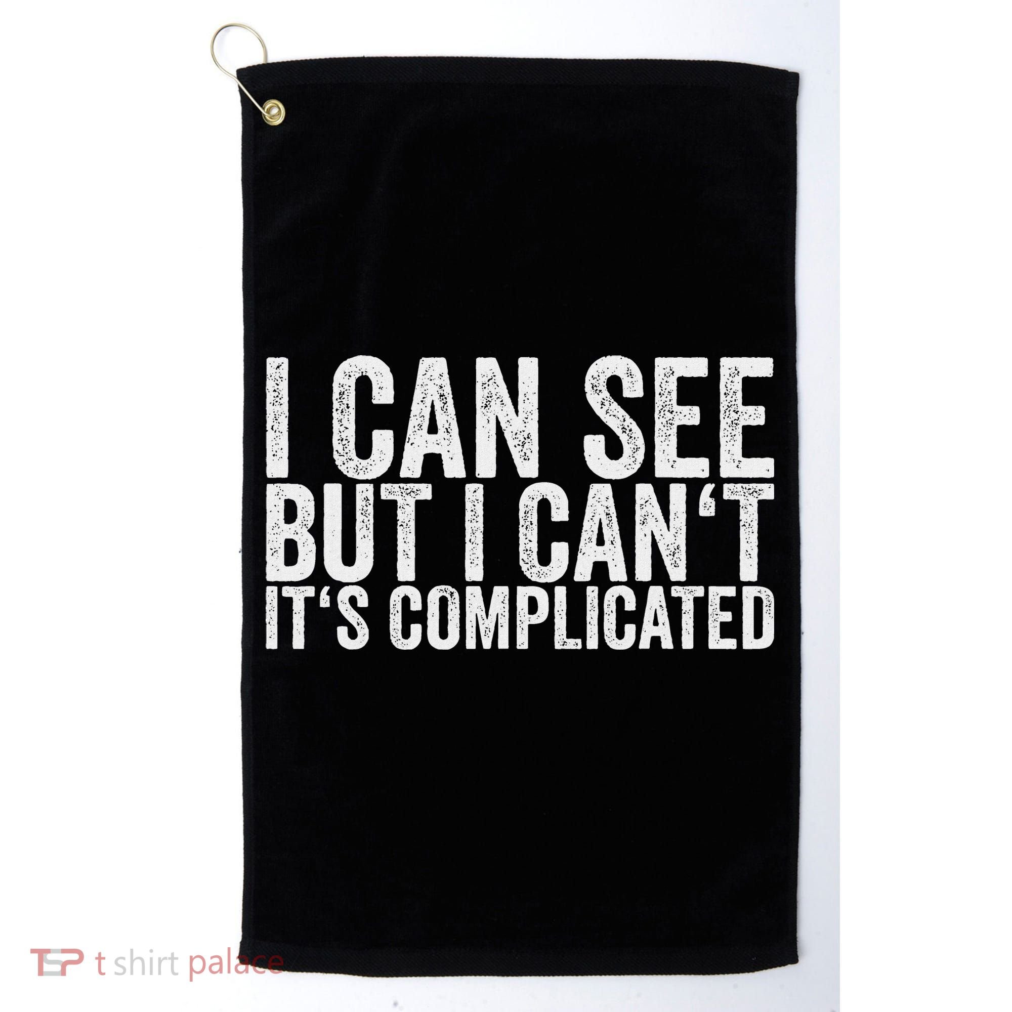 I Can See But I Can't It's Complicated Golf Towel