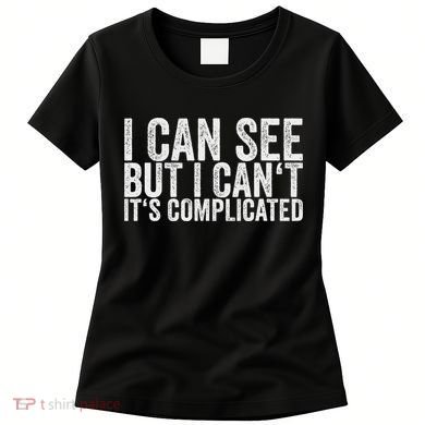 I Can See But I Can't It's Complicated Women's T-Shirt