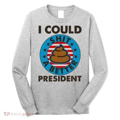 I Could Shit A Better President Poop Emblem Long Sleeve Shirt