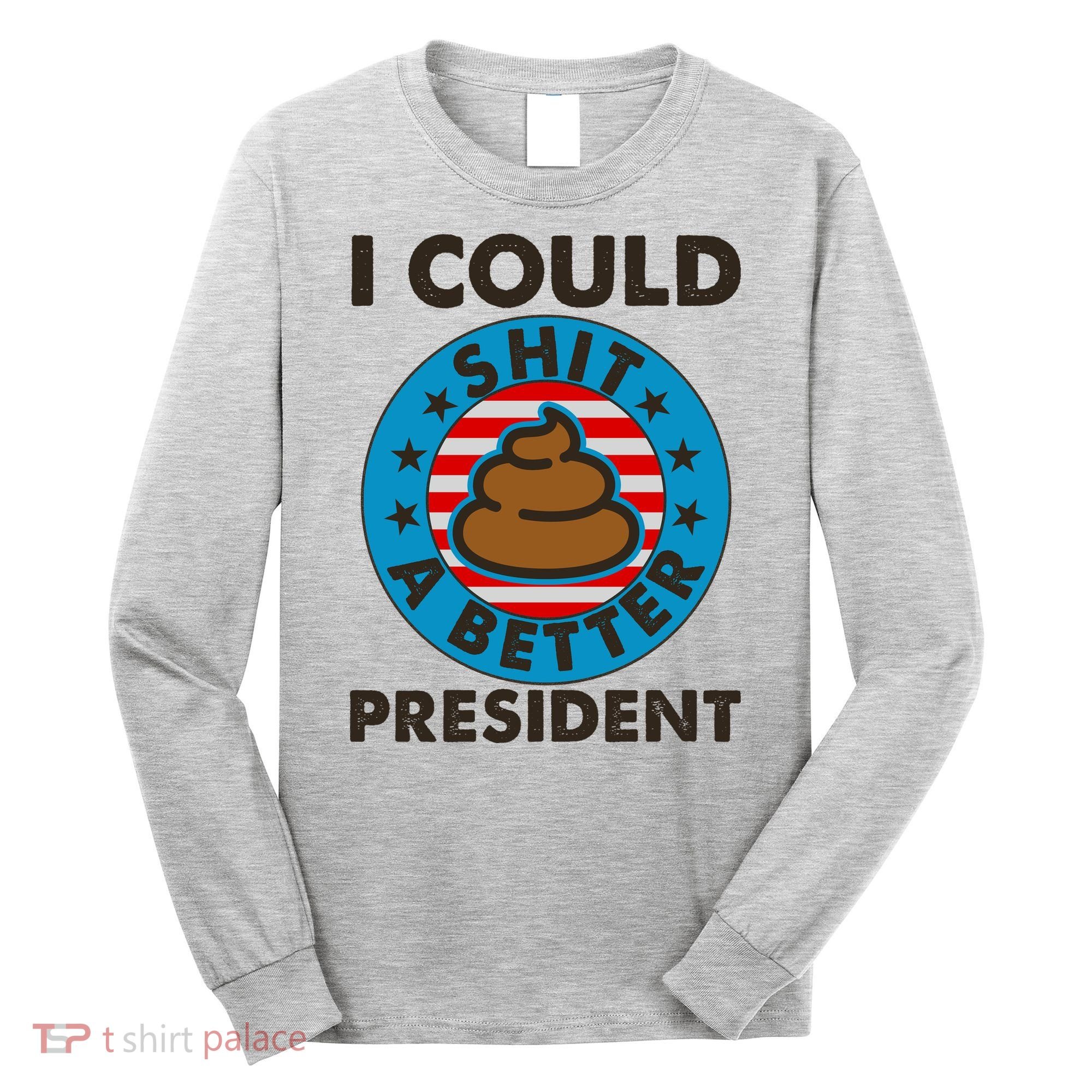 I Could Shit A Better President Poop Emblem Long Sleeve Shirt