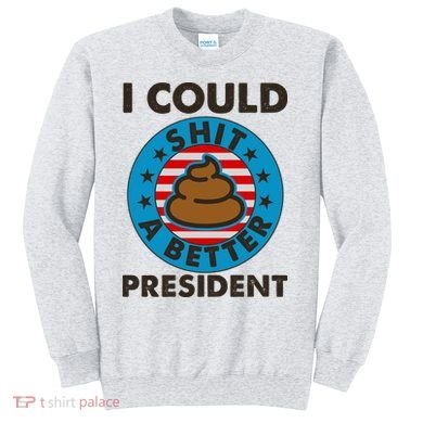 I Could Shit A Better President Poop Emblem Sweatshirt