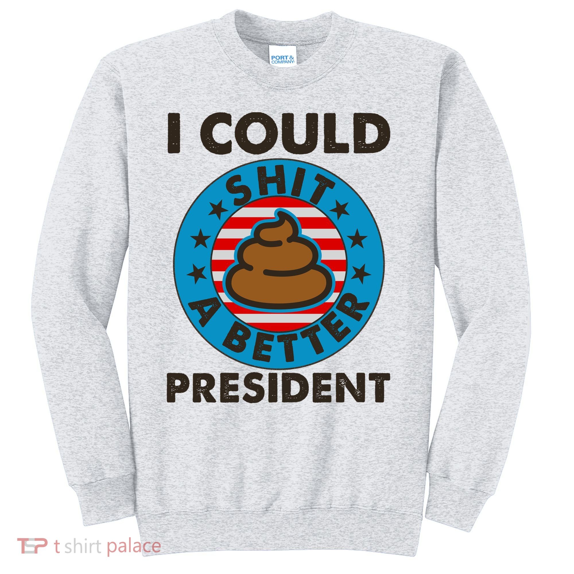 I Could Shit A Better President Poop Emblem Sweatshirt